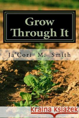 Grow Through It Ja'cori M. Smith Gabriel Stovall 9781535028066 Createspace Independent Publishing Platform