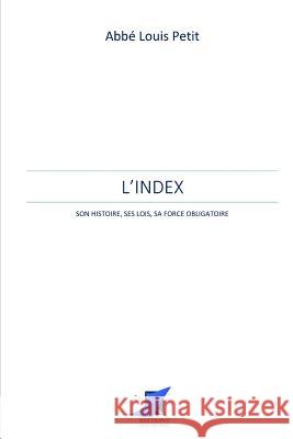 L'Index, son histoire, ses lois, sa force obligatoire Editions Saint Sebastien                 Abbe Louis Petit 9781535029469