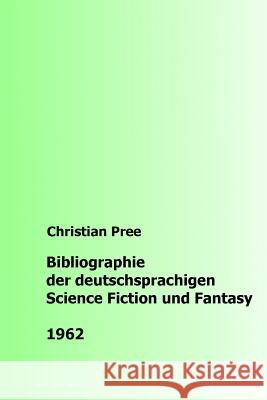 Bibliographie der deutschsprachigen Science Fiction und Fantasy 1962 Pree, Christian 9781535030700