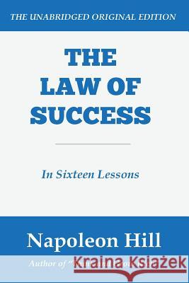 The Law of Success: In Sixteen Lessons Napoleon Hill 9781535030830 Createspace Independent Publishing Platform