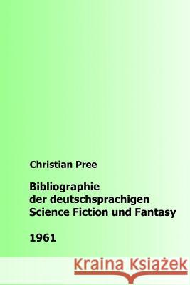 Bibliographie der deutschsprachigen Science Fiction und Fantasy 1961 Pree, Christian 9781535030977