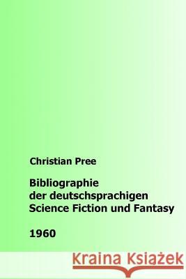 Bibliographie der deutschsprachigen Science Fiction und Fantasy 1960 Pree, Christian 9781535031417