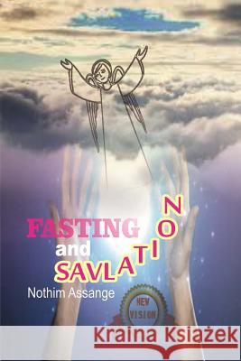 Fasting And Salvation: What is the relationship between the spiritual power of individual salvation Assange, Nothim 9781535031981 Createspace Independent Publishing Platform