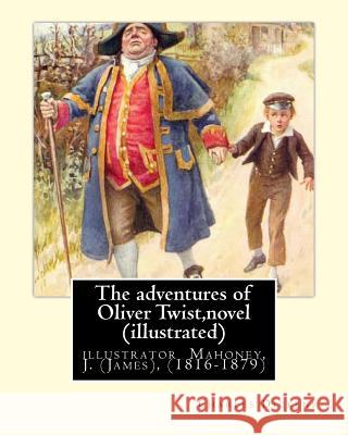 The adventures of Oliver Twist, By Charles Dickens and J. Mahoney (illustrator): illustrator Mahoney, J. (James), (1816-1879) Mahoney, J. 9781535032995