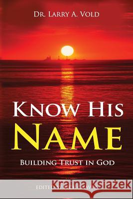 Know His Name: Building Trust in God Dr Larry a. Vold Rick Chavez 9781535033039