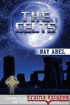 The Celts: Life and Times in Iron Age Europe Ray Abel 9781535034814 Createspace Independent Publishing Platform