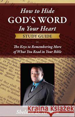 How To Hide God's Word Inside Your Heart Workbook: Keys To Remembering More Of What You Read From Your Bible Workbook Newton, Sheldon D. 9781535036016 Createspace Independent Publishing Platform