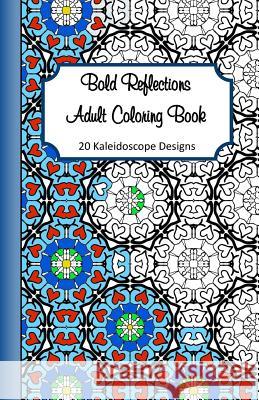 Bold Reflections Adult Coloring Book: 20 Kaleidoscope Designs Julie a. Bolduc 9781535036481 Createspace Independent Publishing Platform