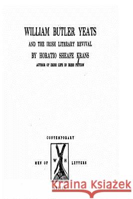 William Butler Yeats and the Irish Literary Revival Horatio Sheafe Krans 9781535037983