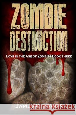 Zombie Destruction: Love in the Age of Zombies Book Three James K. Evans 9781535038645 Createspace Independent Publishing Platform