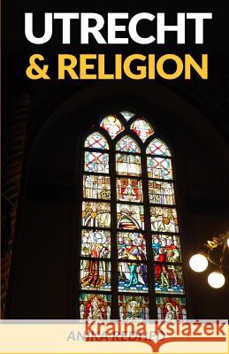 Utrecht & Religion (Full Color) Anika Redhed 9781535039932 Createspace Independent Publishing Platform