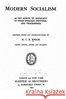 Modern Socialism, as Set Forth by Socialists in Their Speeches, Writings Robert Charles Kirkwood Ensor 9781535040297
