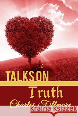 Talks on Truth Charles Fillmore 9781535040471 Createspace Independent Publishing Platform