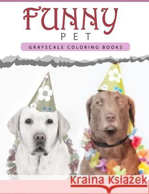 Funny Pet: Grayscale coloring books for adults Anti-Stress Art Therapy for Busy People (Adult Coloring Books Series, grayscale fa Grayscale Publishing 9781535040686 Createspace Independent Publishing Platform