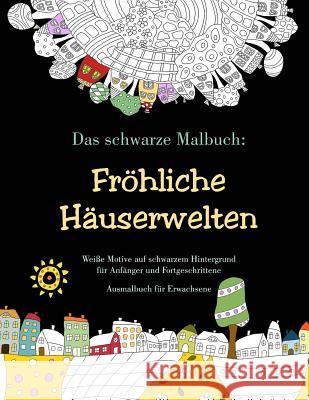 Das schwarze Malbuch: Fröhliche Häuserwelten - Weiße Motive auf schwarzem Hintergrund für Anfänger und Fortgeschrittene: Ausmalbuch für Erwa Langenkamp, Heike 9781535041423 Createspace Independent Publishing Platform