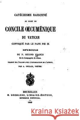 Catéchisme Raisonné au Sujet du Concile oecuménique du Vatican Franco, Second 9781535041546 Createspace Independent Publishing Platform