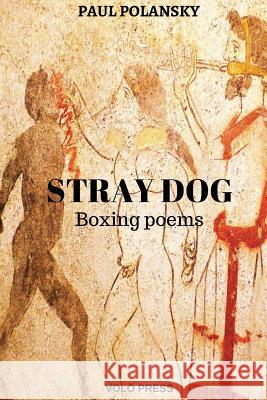 Stray dog: Boxing poems Paul Polansky 9781535042130