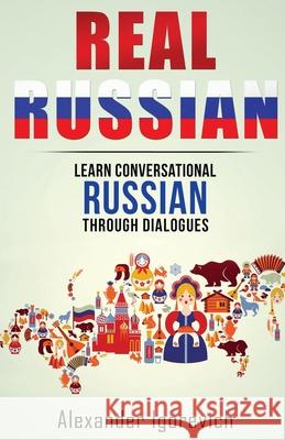 Real Russian: Learn How to Speak Conversational Russian Through Dialogues Alexander Igorevich 9781535042932 Createspace Independent Publishing Platform