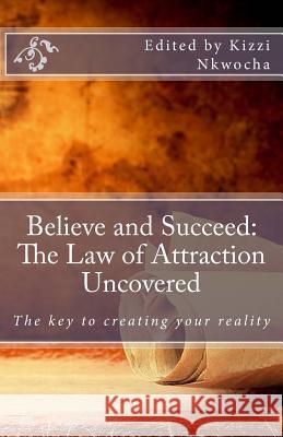 Believe and Succeed: The Law of Attraction Uncovered Kizzi Nkwocha 9781535044653