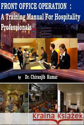 Front Office Operation: A Training Manual for Hospitality Professionals Dr Chiranjib Kuma 9781535045926 Createspace Independent Publishing Platform