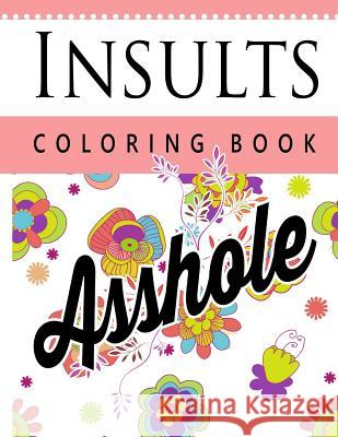 Insult Coloring Book: Retro Coloring Designs for Foul Mouthed Beasts. A Sweary Coloring Book Steve Mole 9781535046770 Createspace Independent Publishing Platform