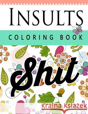 Insult Coloring Book: Retro Coloring Designs for Foul Mouthed Beasts. A Sweary Coloring Book Steve Mole 9781535046909 Createspace Independent Publishing Platform