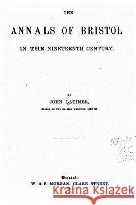 The Annals of Bristol in the Nineteenth Century John Latimer 9781535047210
