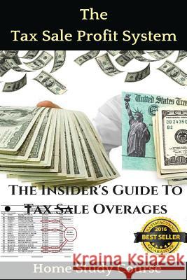 The Tax Sale Profit System: The Investor's guide to tax sale overages Taylor, Brandon 9781535048774 Createspace Independent Publishing Platform