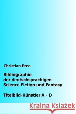 Bibliographie der deutschsprachigen Science Fiction und Fantasy: Titelbilder A-D Pree, Christian 9781535048996