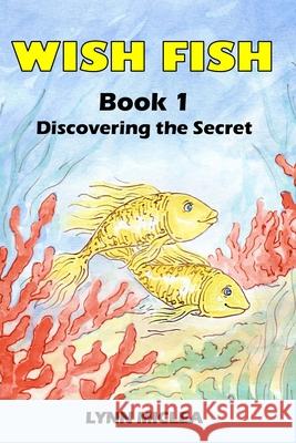 Wish Fish 1: Book 1 - Discovering the Secret Lynn Miclea 9781535049238 Createspace Independent Publishing Platform