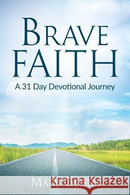 Brave Faith: A 31 Day Devotional Journey Mary Geisen 9781535049689