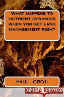 What happens to nutrient dynamics when you get land management right Okey Esq, Nnenna Nwankwo 9781535050425 Createspace Independent Publishing Platform