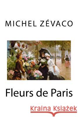 Fleurs de Paris Michel Zevaco Edibooks 9781535052269 Createspace Independent Publishing Platform