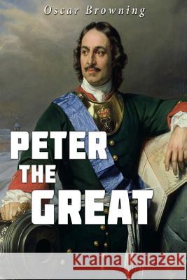 Peter the Great Oscar Browning 9781535054652 Createspace Independent Publishing Platform