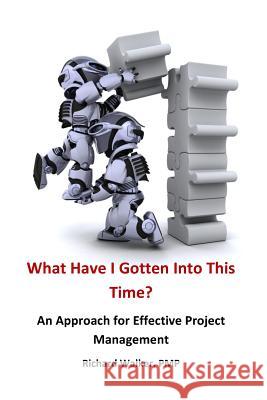 What Have I Gotten Into This Time?: An Approach for Effective Project Management Richard Walker 9781535057493