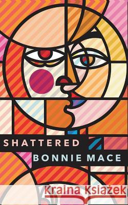 Shattered Bonnie Mace 9781535058056 Createspace Independent Publishing Platform