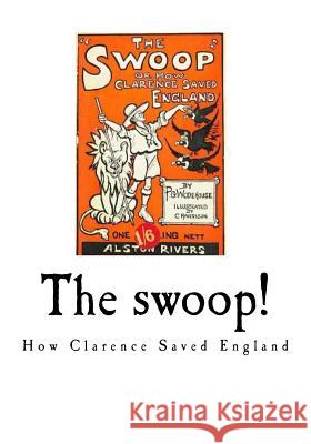 The Swoop!: How Clarence Saved England P. G. Wodehouse 9781535058605 Createspace Independent Publishing Platform
