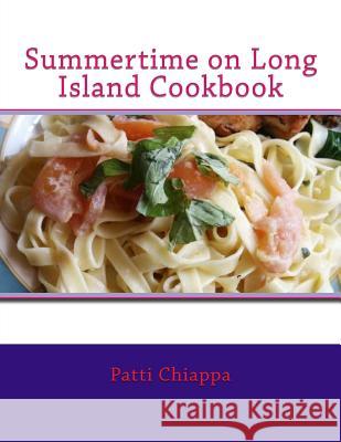 Summertime on Long Island Cookbook Patti Chiappa 9781535059879