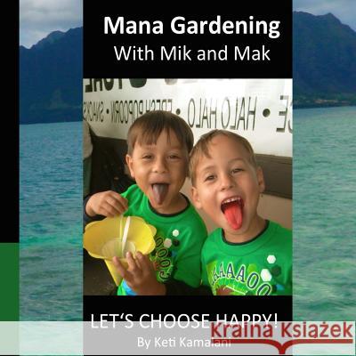 Mana Gardening with Mik and Mak: Lets Choose Happy! Keti Kamalani 9781535060158