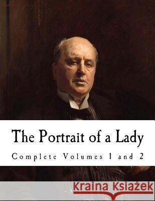 The Portrait of a Lady: Volumes I & 2 Henry James 9781535061155