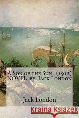 A Son of the Sun . (1912) NOVEL by: Jack London London, Jack 9781535061179