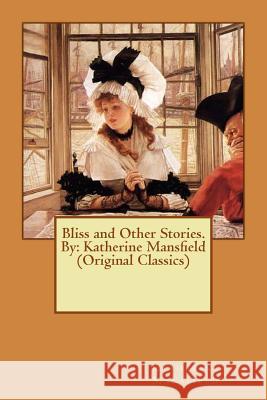Bliss and Other Stories. By: Katherine Mansfield (Original Classics) Mansfield, Katherine 9781535061438 Createspace Independent Publishing Platform