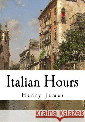 Italian Hours Henry James 9781535061612 Createspace Independent Publishing Platform