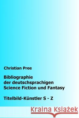 Bibliographie der deutschsprachigen Science Fiction und Fantasy: Titelbilder S-Z Pree, Christian 9781535062343 Createspace Independent Publishing Platform