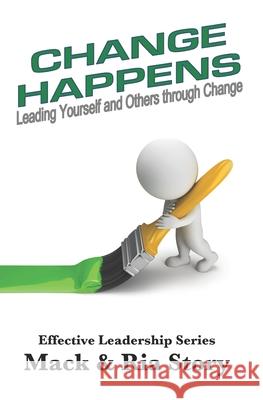 Change Happens: Leading Yourself and Others Through Change Ria Story Mack Story 9781535063432