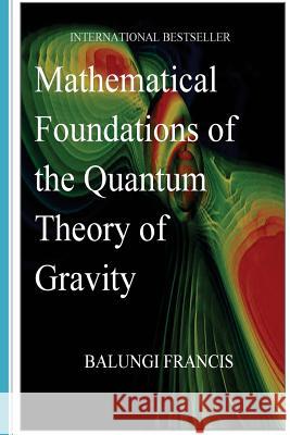 Mathematical Foundations Of the Quantum Theory Of Gravity Balungi, Francis 9781535063876