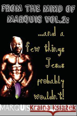 From The Mind Of Marquis Vol.2: ...And A Few Things Jesus Probably Wouldn't Woolford, Marquis 9781535065658 Createspace Independent Publishing Platform