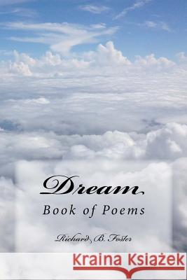 Dream: Book of Poems Richard B. Foster 9781535067980 Createspace Independent Publishing Platform