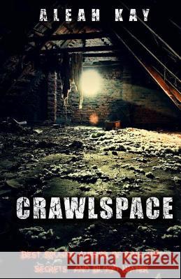 Aleah Kay's Crawlspace: You can't lock out, What's already in. Kay, Aleah 9781535068086 Createspace Independent Publishing Platform