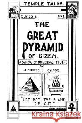 The Great Pyramid of Gizeh, a Symbol of Universal Truth J. Munsell Chase 9781535068116